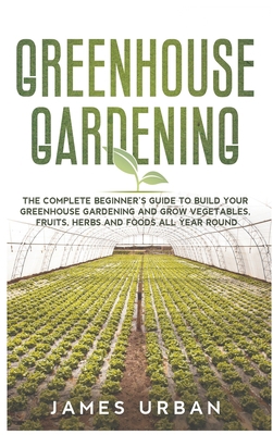 Greenhouse Gardening: The Complete Beginner's G... 1914346807 Book Cover