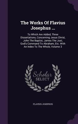 The Works of Flavius Josephus ...: To Which Are... 1347645683 Book Cover