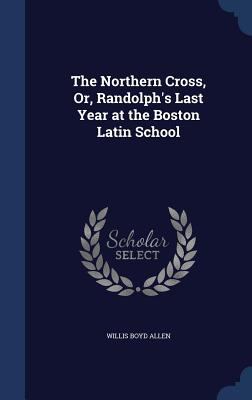 The Northern Cross, Or, Randolph's Last Year at... 1296912949 Book Cover