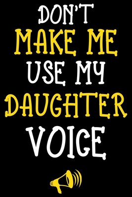 Don't Make Me Use My DAUGHTER Voice: Funny Lined Journal Notebook For DAUGHTER. Cute Valentines Day Journal Notebook For DAUGHTER. Valentine Day ... Valentine Journal Notebook To Write In