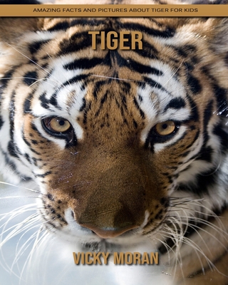 Tiger: Amazing Facts and Pictures about Tiger for Kids