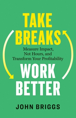 Take Breaks, Work Better: Measure Impact, Not H... 1774588048 Book Cover