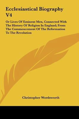 Ecclesiastical Biography V4: Or Lives of Eminen... 1161663630 Book Cover