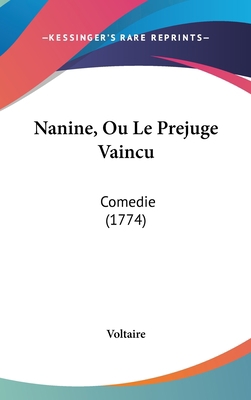 Nanine, Ou Le Prejuge Vaincu: Comedie (1774) [French] 1162025972 Book Cover