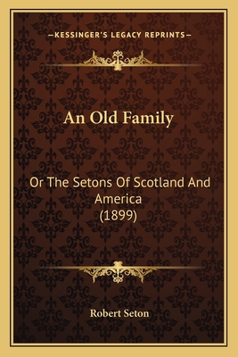 An Old Family: Or The Setons Of Scotland And Am... 1166485625 Book Cover