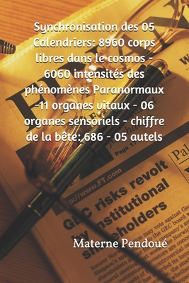 Synchronisation des 05 Calendriers: 8960 corps libres dans le cosmos - 6060 intensités des phénomènes Paranormaux -11 organes vitaux - 06 organes ... de la bête: 686 - 05 autels (French Edition) B08JB1XG5M Book Cover