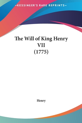 The Will of King Henry VII (1775) 1162028866 Book Cover