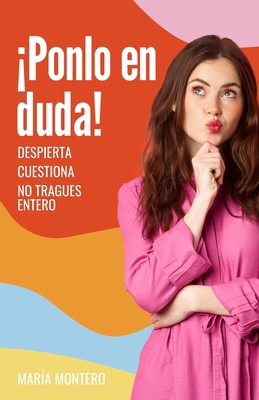 ¡Ponlo en duda!: Despierta, cuestiona, no tragu... [Spanish] 841997837X Book Cover