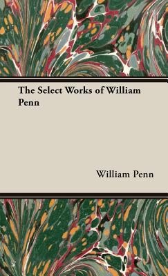 The Select Works of William Penn 1443738387 Book Cover