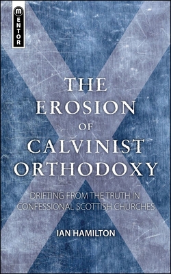 The Erosion of Calvinist Orthodoxy: Drifting fr... 184550514X Book Cover