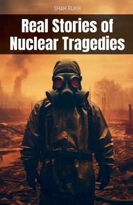 Real Stories of Nuclear Tragedies B0D4XM8PHG Book Cover