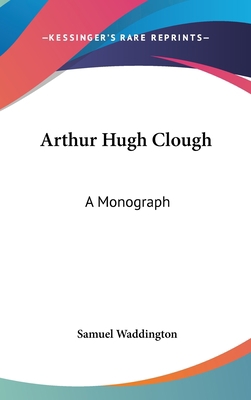 Arthur Hugh Clough: A Monograph 0548249938 Book Cover