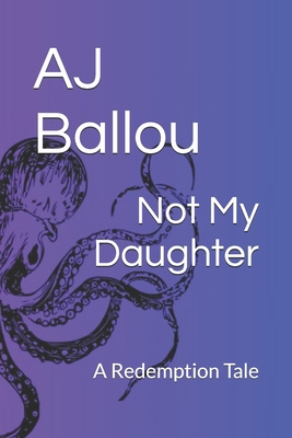Not My Daughter: A Redemption Tale B0DFD4H5SP Book Cover