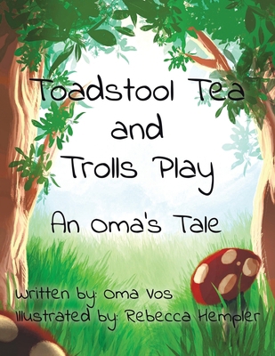 Toadstool Tea and Trolls Play: An Oma's Tale 1779413564 Book Cover