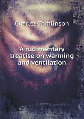 A rudimentary treatise on warming and ventilation 5518765533 Book Cover