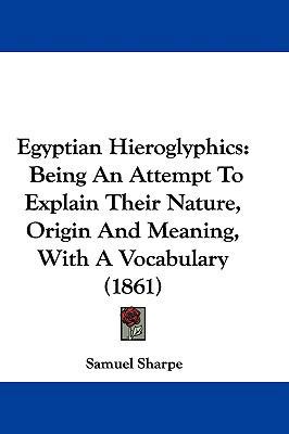 Egyptian Hieroglyphics: Being An Attempt To Exp... 1104160188 Book Cover