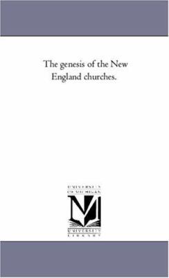 The Genesis of the New England Churches. 1425557082 Book Cover