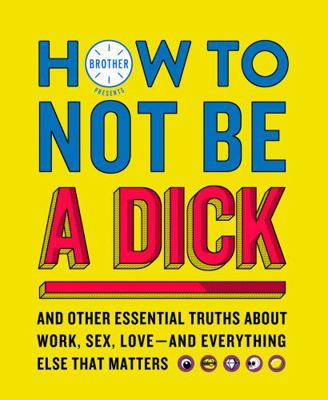 How To Not Be A Dick 0008286582 Book Cover