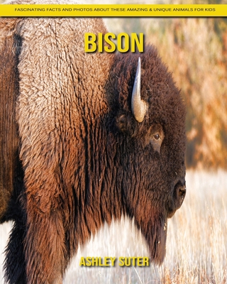 Bison: Fascinating Facts and Photos about These Amazing & Unique Animals for Kids