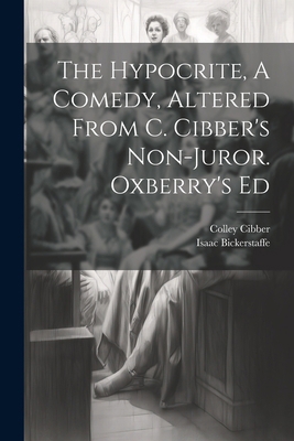 The Hypocrite, A Comedy, Altered From C. Cibber... 1022558684 Book Cover