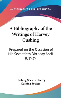 A Bibliography of the Writings of Harvey Cushin... 1436699142 Book Cover