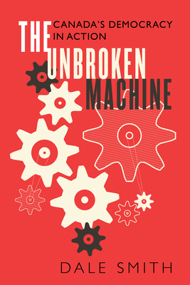 The Unbroken Machine: Canada's Democracy in Action 145973825X Book Cover