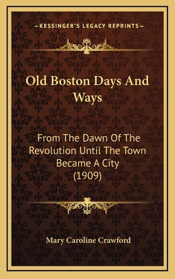 Old Boston Days And Ways: From The Dawn Of The ... 1166386805 Book Cover