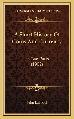 A Short History Of Coins And Currency: In Two P... 1164234153 Book Cover