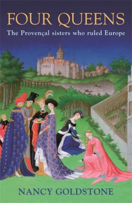 Four Queens: The Provencal Sisters Who Ruled Eu... 0753826836 Book Cover