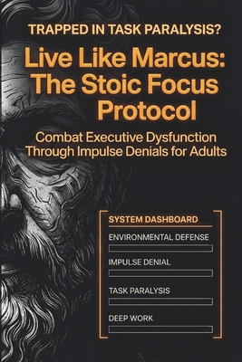 Live Like Marcus: The Stoic Focus Protocol: Com... B0H4D68QF7 Book Cover