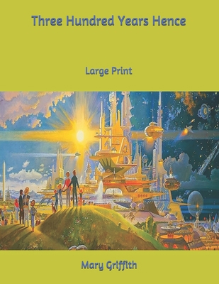 Three Hundred Years Hence: Large Print B085K9FQWN Book Cover