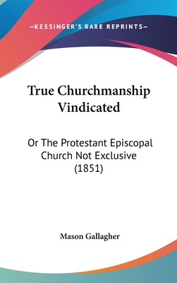 True Churchmanship Vindicated: Or the Protestan... 1104537141 Book Cover