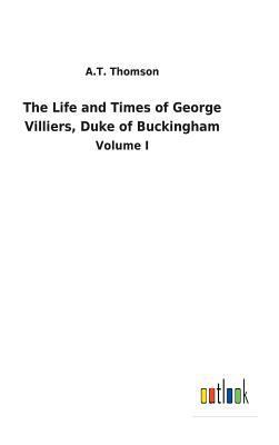 The Life and Times of George Villiers, Duke of ... 3732629813 Book Cover