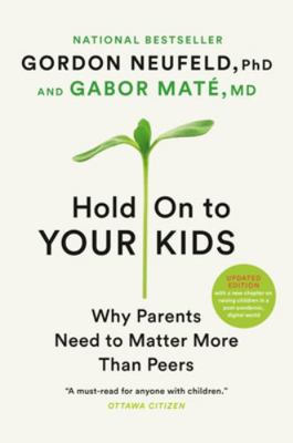 Hold on to Your Kids: Why Parents Need to Matte... 0676974716 Book Cover