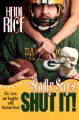 Skully Says SHUT IT!: Life, Love, and Laughter ... 0595495745 Book Cover