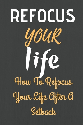 Refocus Your Life: How To Refocus Your Life Aft... 1693725681 Book Cover