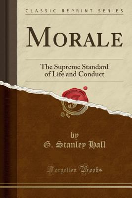 Morale: The Supreme Standard of Life and Conduc... 1331030099 Book Cover