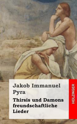 Thirsis und Damons freundschaftliche Lieder [German] 1482665042 Book Cover