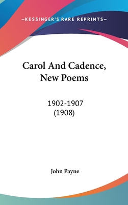 Carol and Cadence, New Poems: 1902-1907 (1908) 1436964733 Book Cover