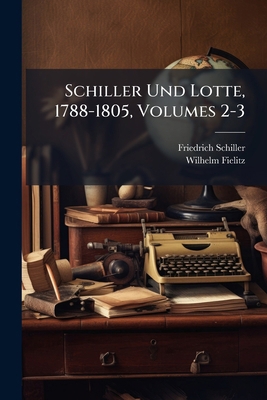 Schiller Und Lotte, 1788-1805, Volumes 2-3 [German] 1142439437 Book Cover