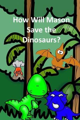 How Will Mason Save the Dinosaurs? B0FJYJ37RW Book Cover