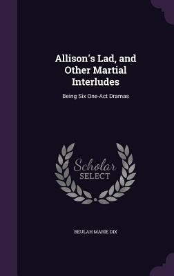 Allison's Lad, and Other Martial Interludes: Be... 1356826008 Book Cover