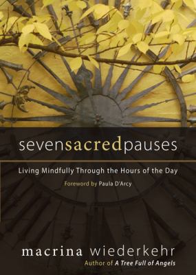 Seven Sacred Pauses : Living Mindfully Through the Hours of the Day