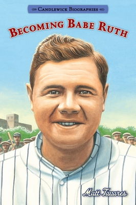 Becoming Babe Ruth: Candlewick Biographies 0763687685 Book Cover