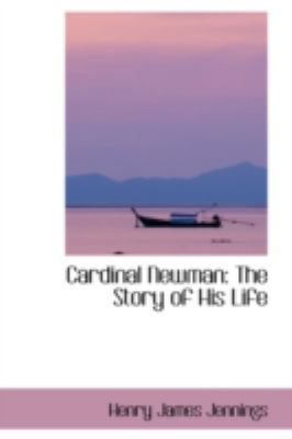 Cardinal Newman: The Story of His Life 0559503571 Book Cover