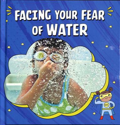 Facing Your Fear of Water (Facing Your Fears) 1398248851 Book Cover