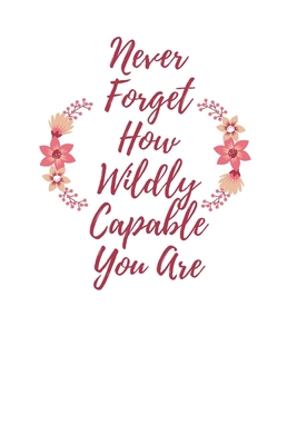 Never Forget How Wildly Capable You Are 1654754218 Book Cover