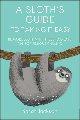 A Sloth's Guide to Taking It Easy: Be More Slot... 1911026577 Book Cover