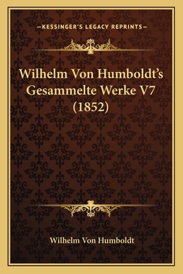Wilhelm Von Humboldt's Gesammelte Werke V7 (1852) [German] 1167696425 Book Cover