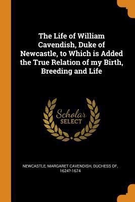 The Life of William Cavendish, Duke of Newcastl... 0353067393 Book Cover